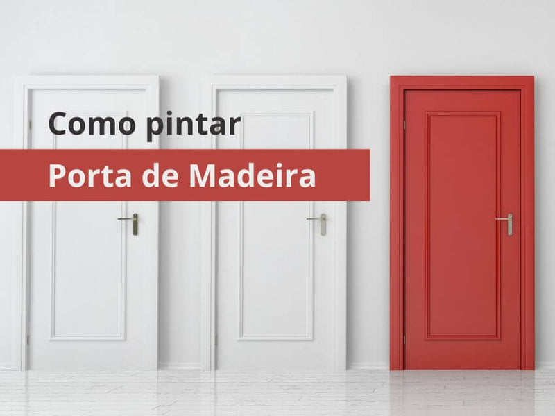 Pormenor de três portas de madeira, duas das quais pintadas de branco e uma de vermelho. Sobre a imagem surge o texto COMO PINTAR UMA PORTA DE MADEIRA.