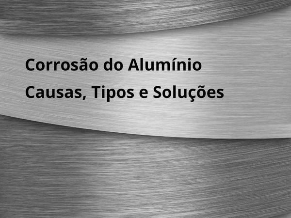 Folha de alumínio em destaque, com o titulo do artigo que a imagem ilustra CORROSÃO DO ALUMÍNIO - CAUSAS, TIPOS E SOLUÇÕES.